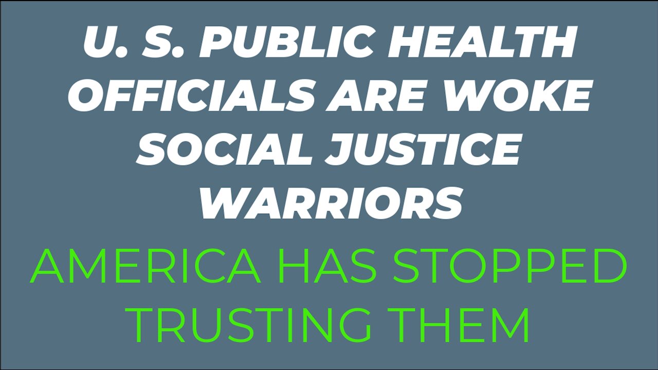 U. S. PUBLIC HEALTH OFFICIALS ARE WOKE SOCIAL JUSTICE WARRIORS