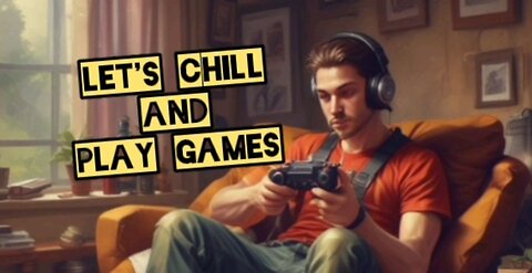 Play games and chill