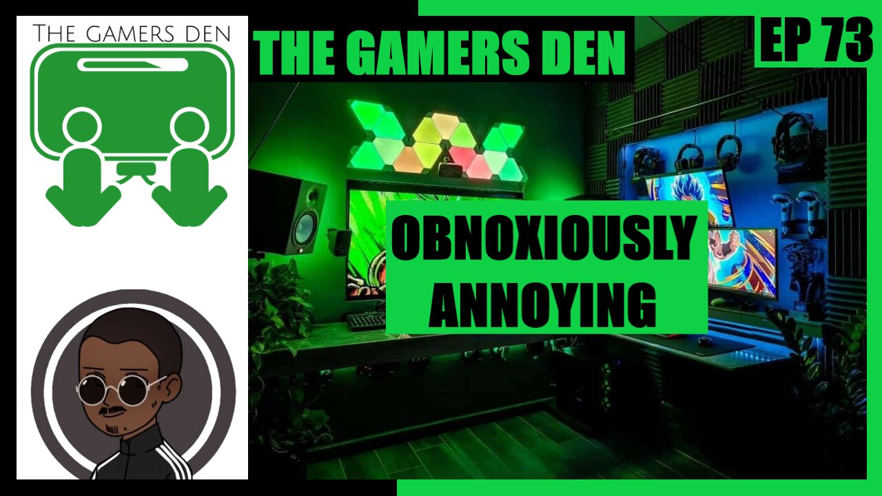 The Gamers Den EP 73 - Obnoxiously Annoying