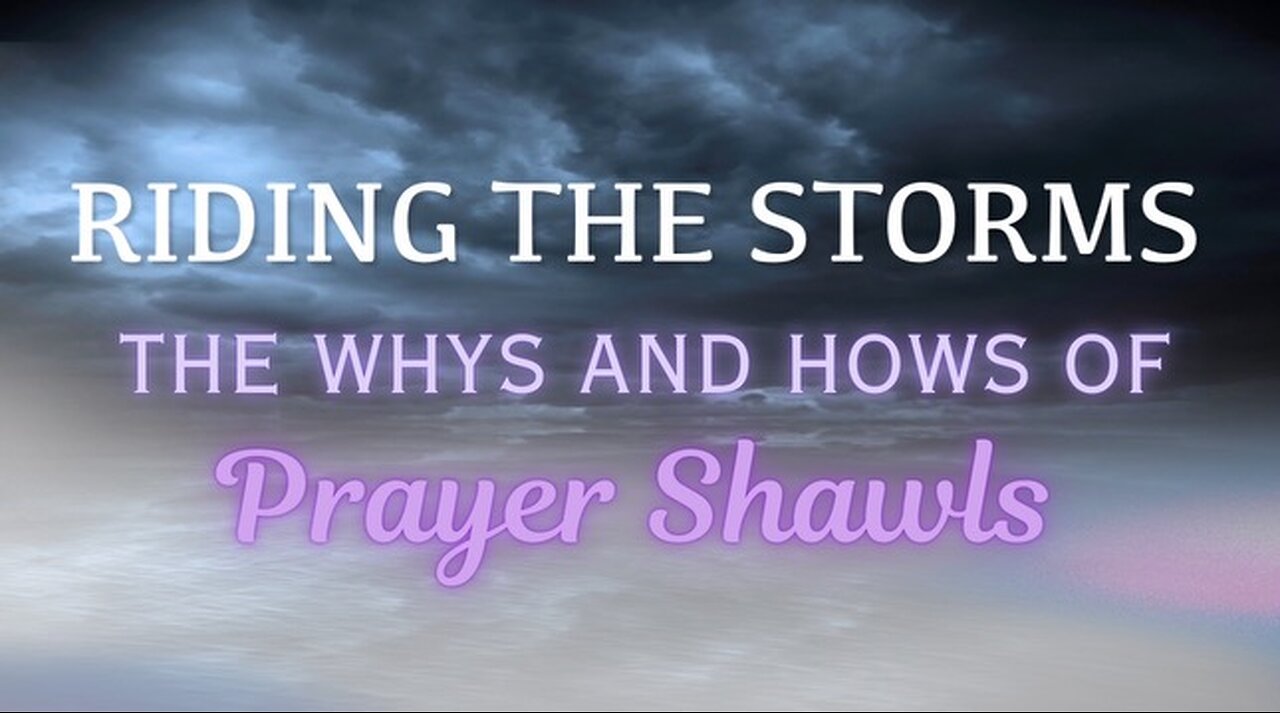 Riding the Storms- The Whys and Hows of Prayer Shawls