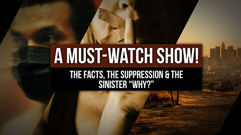 A Must-Watch Show! The Facts, the Suppression & the Sinister “Why?”