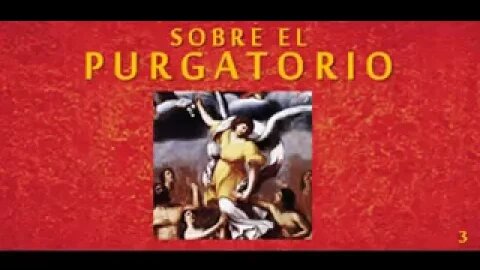 3/7 Sobre el Purgatorio. Escúchalo o laméntalo!