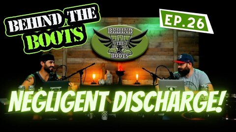 Ep.26 Negligent Discharge | Behind The Boots Podcast