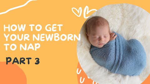 How To Get Your Newborn To Nap | Part 3