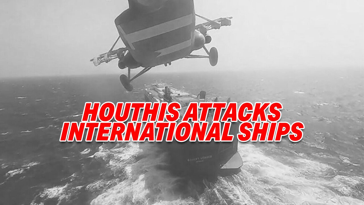 INTERNATIONAL SHIPS UNDER FIRE FROM HOUTHIS, UN TURNS A BLIND EYE