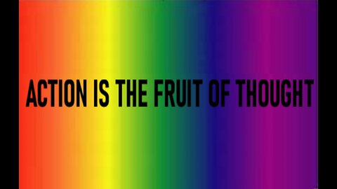 ACTION IS THE FRUIT OF THOUGHT #623