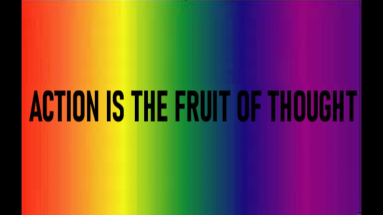 ACTION IS THE FRUIT OF THOUGHT #623