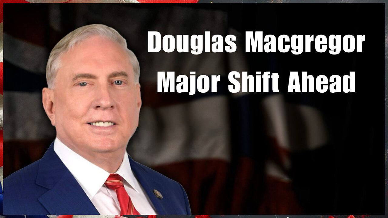 Col. Douglas Macgregor: Major Shift Ahead – The US Government Will Collapse