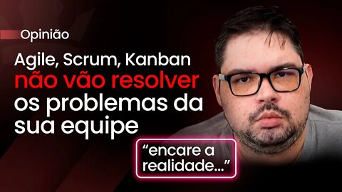 [ Reflexões ] Agile, Scrum, Kanban não resolve problema de equipe ruim