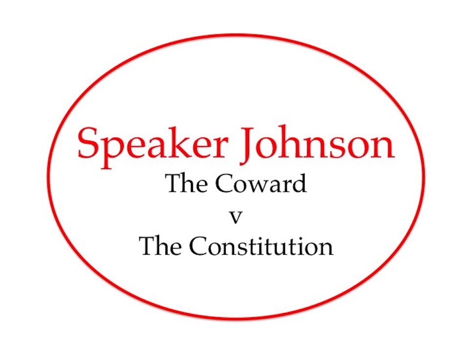 Speaker Johnson: The Coward v The Constitution