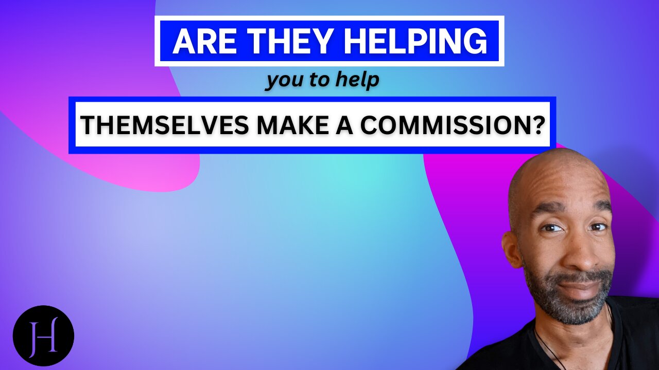 Are They Helping You To Help Themselves Make A Commission?
