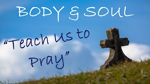 Body & Soul: Teach Us To Pray