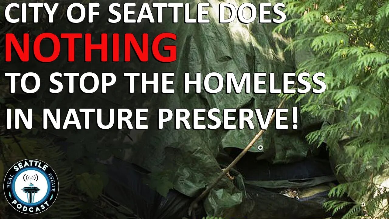 Seattle Tent City Encampment tolerated in Salmon Wetland Preserve | Seattle Real Estate Podcast