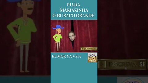 PIADA MARIAZINHA O BURACO GRANDE