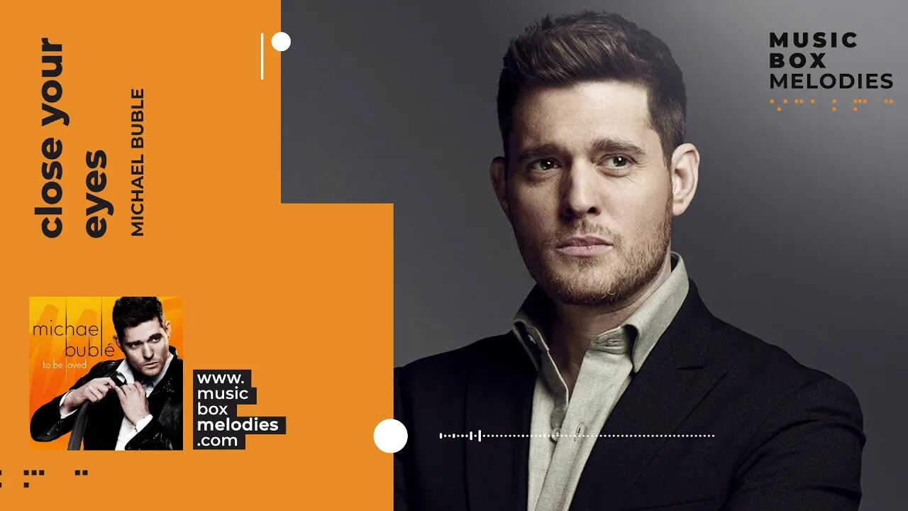 [Music box melodies] - Close Your Eyes by Michael Buble