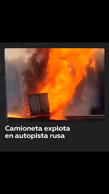 Explosión de camioneta en autopista rusa