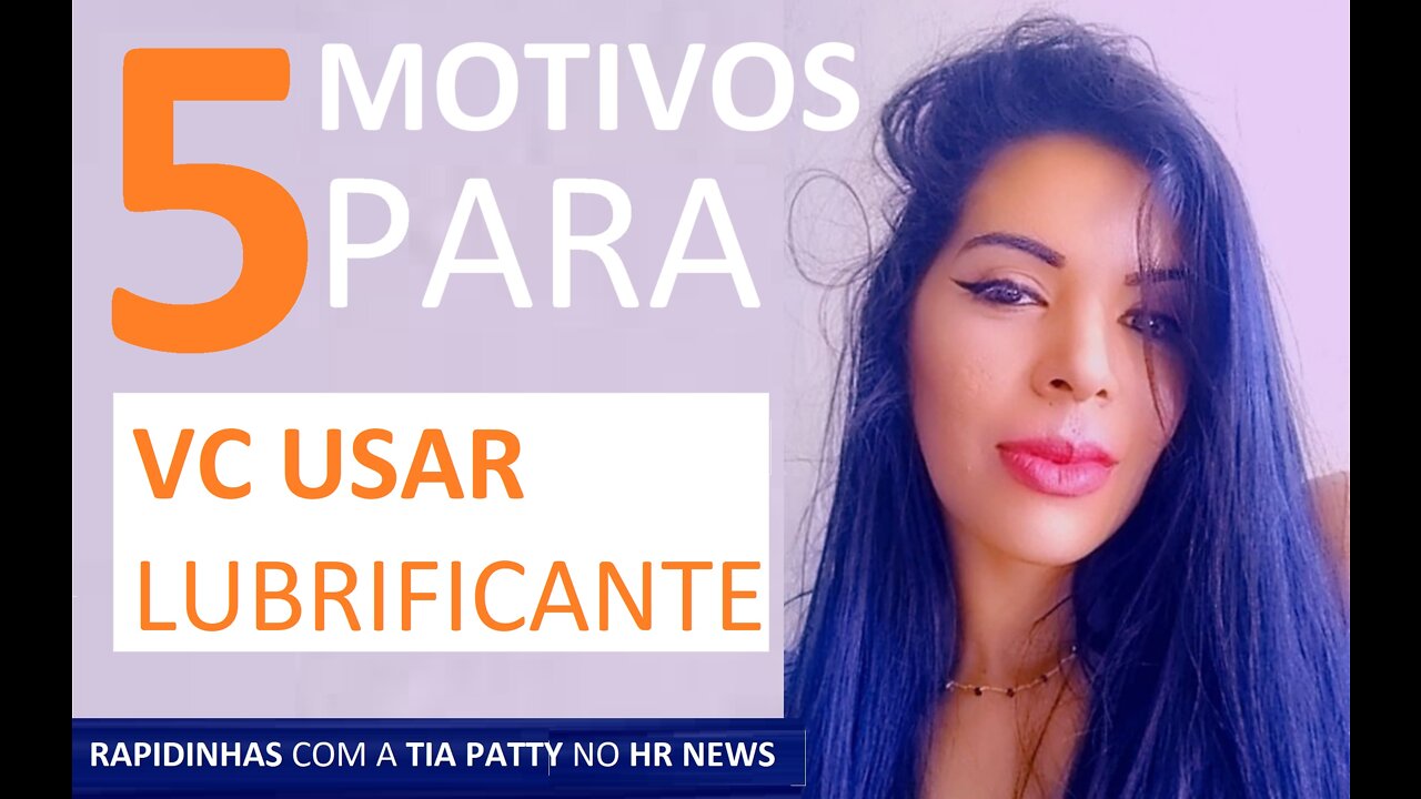 5 MOTIVOS PARA VC USAR LUBRIFICANTE / Dicas da Tia Patty