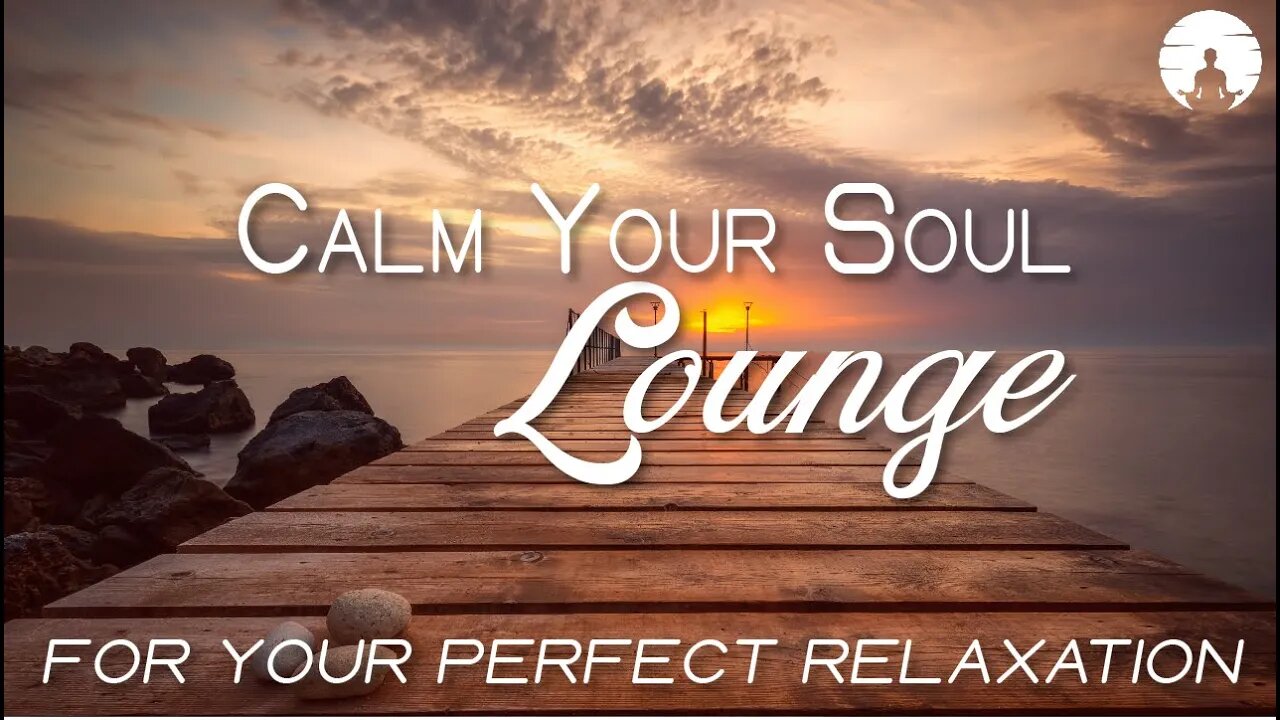 Chillout Ambient Lounge Music To Calm Your Mind, Soul & Body | 2h Full Of Love, Peace & Harmony 💖