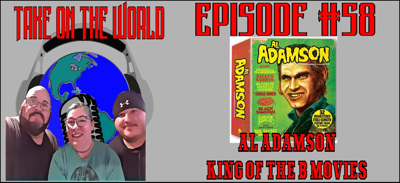 Episode #58 Take On The World of The murder of Al Adamson King of the B Movies