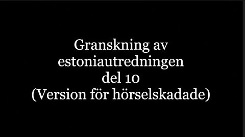 Granskning av estoniautredningen del 10 (version för hörselskadade)