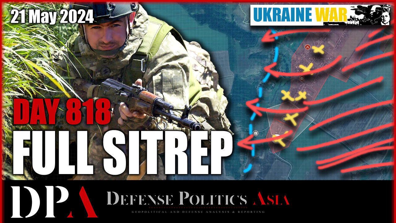 [ Ukraine SITREP ] Day 819 (21/5): NETAILOVE on verge of CAPTURE; Klishchiivka falling to Russia