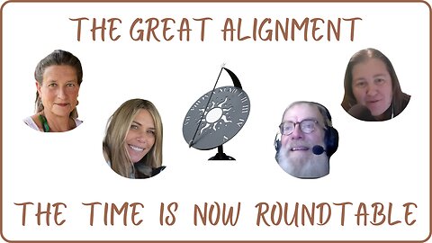 The Great Alignment: Episode #66 THE TIME IS NOW ROUNDTABLE