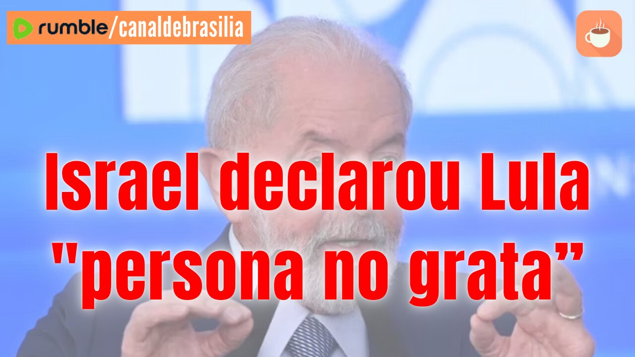 Israel declarou Lula "persona non grata”