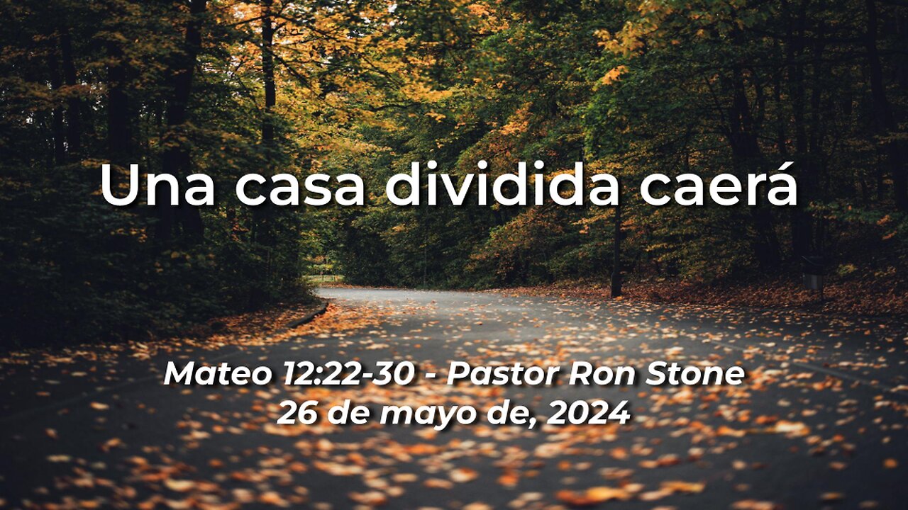 2024-05-26 - Una Casa Dividida Caerá (Mateo 12:22-30) - Pastor Ron Stone (Spanish)