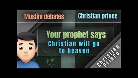 Your prophet says Christian will go to heaven - Muslim debates Christian prince
