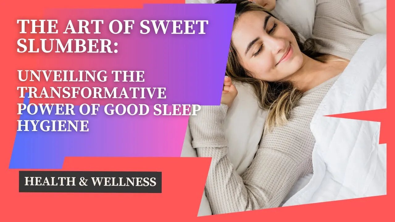 The Art of Sweet Slumber: Unveiling the Transformative Power of Good Sleep Hygiene