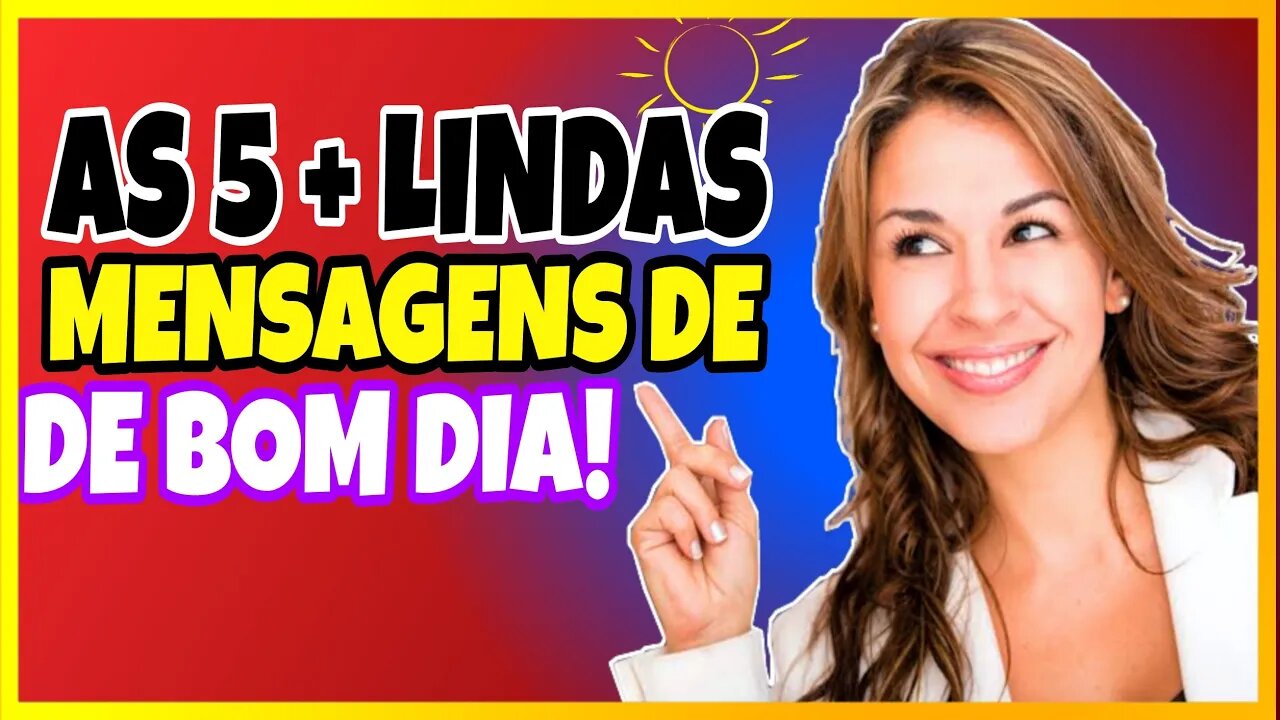 AS TOP 5 MAIS LINDAS MENSAGENS DE BOM DIA !