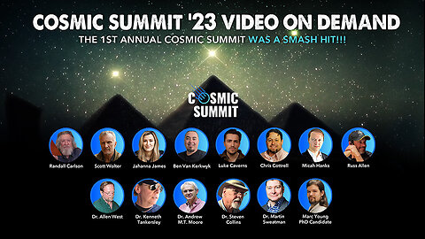 VIDEO ON DEMAND AVAILABLE NOW FOR COSMIC SUMMIT 2023 / AKA: CS23 / 20 HOURS OF OF CONTENT / ENJOY THE SHOW!