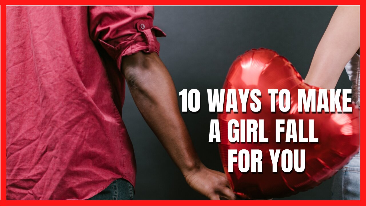 10 ways to make a girl fall for you