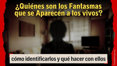 Quiénes son los Fantasmas que se Aparecen a los vivos [cómo identificarlos y qué hacer con ellos]