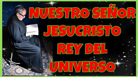 318 NUESTRO SEÑOR JESUCRISTO REY DEL UNIVERSO 2021. 4K