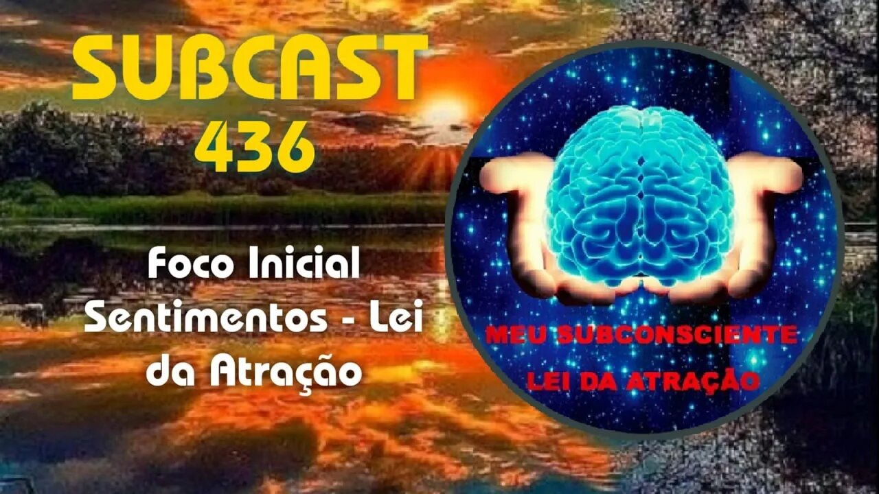 SUBCAST 436 - Foco Inicial Sentimentos - Lei da Atração #leidaatração