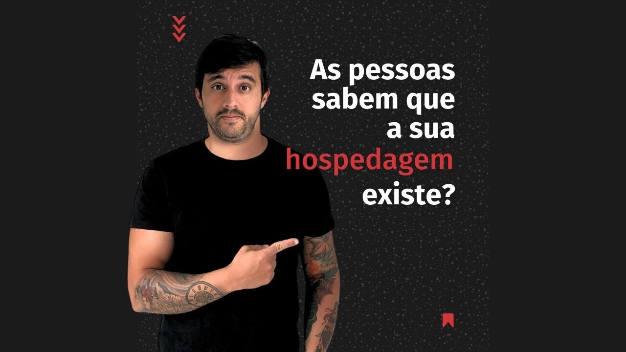 Será que as pessoas sabem que a sua HOSPEDAGEM EXISTE?