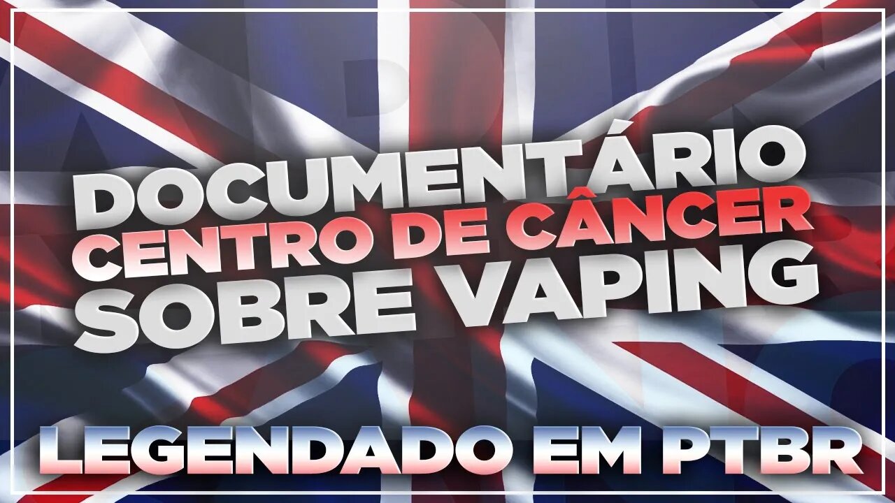 DOCUMENTÁRIO | O que um centro de câncer na Inglaterra fala sobre o vaping? | LEGENDAS PTBR