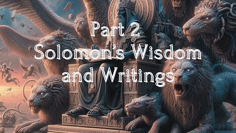 Part 2 Solomon’s Wisdom and Writings