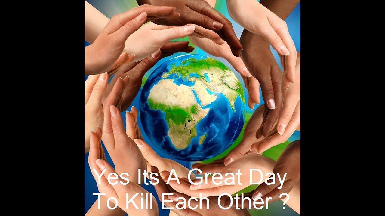 Yes Its A Great Day To Kill Each Other ? Russian's Chinese's U.S.A. Let's Kill For Peace ?