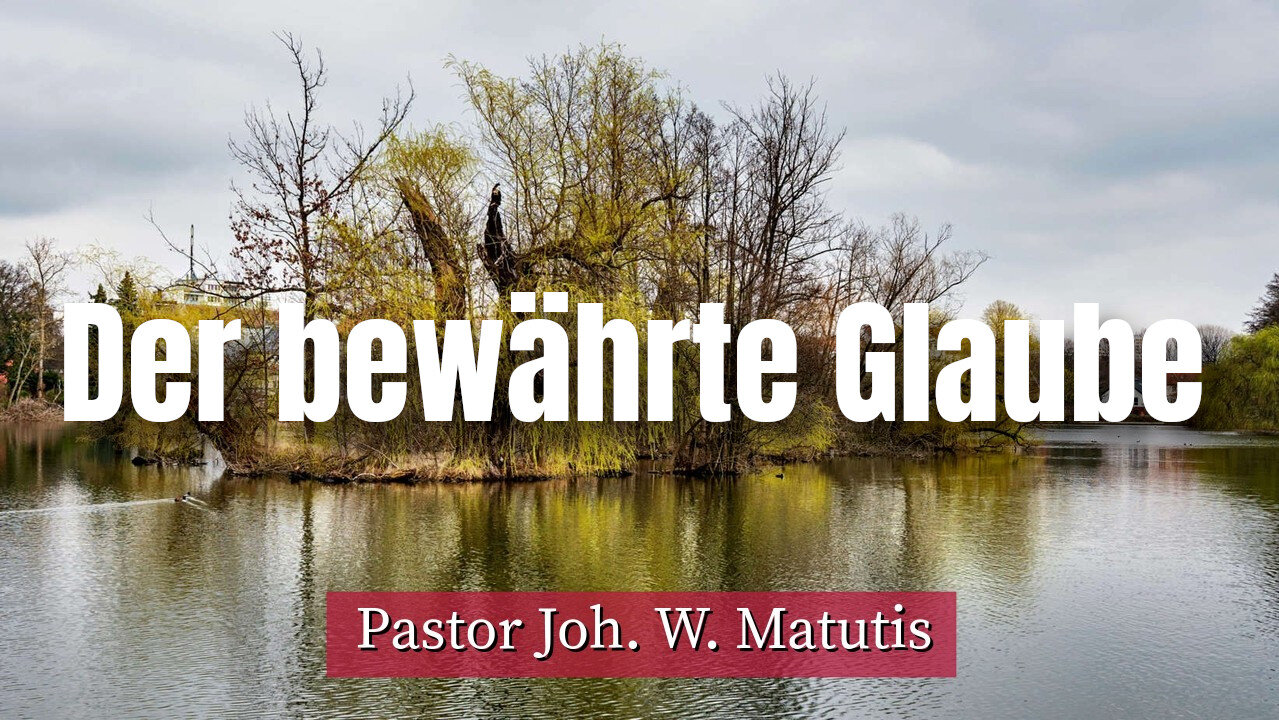 Joh. W. Matutis - Der bewährte Glaube - 11. November 2022