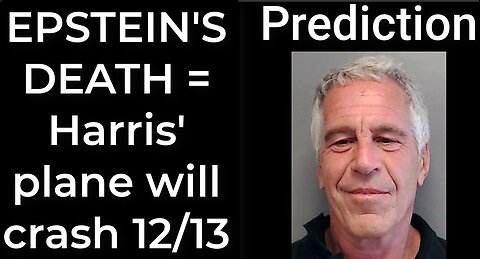 Prediction - JEFFREY EPSTEIN DEATH = Harris' plane will crash Dec 13