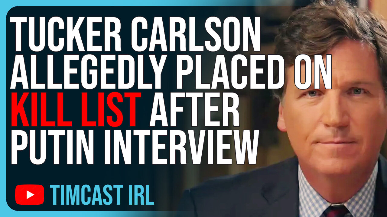 Tucker Carlson Allegedly Placed On KILL LIST After Putin Interview, Media Meltdown CONTINUES