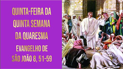 Evangelho da Quinta-feira da 5ª Semana da Quaresma Jo 8, 51-59