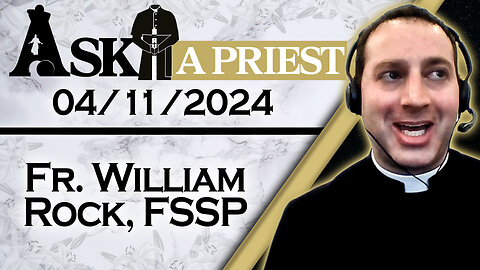 Ask A Priest Live with Fr. William Rock, FSSP - 4/11/24