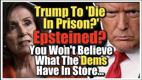 Trump To Die In Prison? Epsteined? You Won’t Believe What The Dems Have In Store…