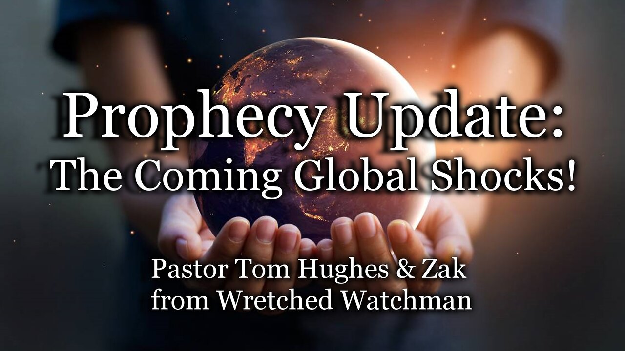 Prophecy Update: The Coming Global Shocks!