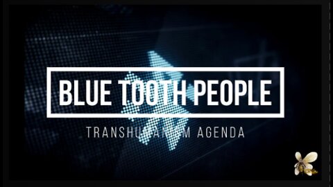 BLUETOOTH PEOPLE- THE TRANSUMANISM AGENDA AT PLAY!
