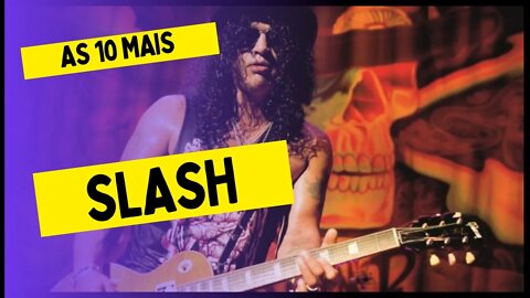 As 10 Mais do Slash