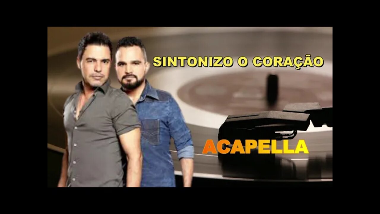 ZEZÉ DI CAMARGO & LUCIANO /SINTONIZO O CORAÇÃO/ACAPELLA